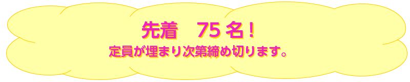 先着75名 定員が埋まり次第締め切ります